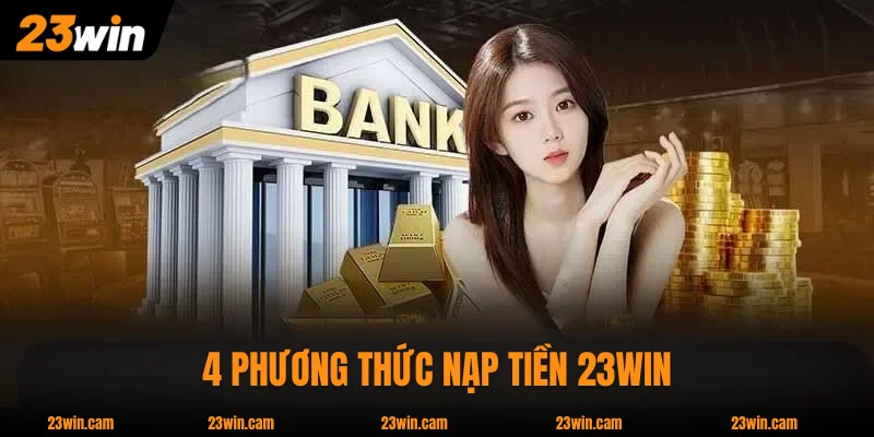 4 phương thức nạp tiền 23WIN nhà cái chấp nhận sử dụng