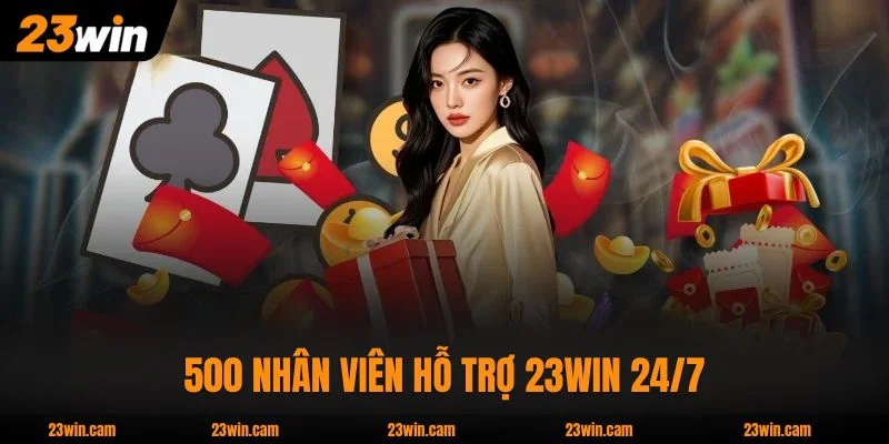 500 nhân viên hỗ trợ 23WIN 24/7
