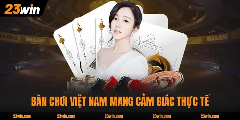 Game Bài 23WIN - 15 Sản Phẩm Từ 3 Nhà Cung Cấp Hàng Đầu 3 Bàn chơi Việt Nam mang cảm giác thực tế