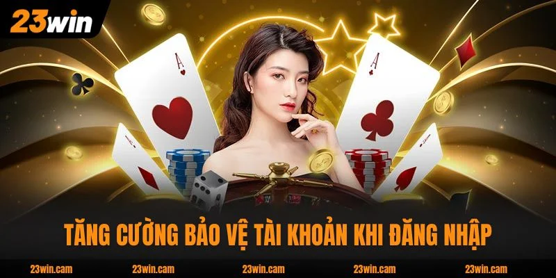 Đăng Nhập 23WIN - Hướng Dẫn Chi Tiết Quy Trình An Toàn 4 Bước 2 Tăng cường bảo vệ tài khoản khi đăng nhập 23WIN