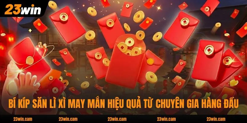 Lì Xì May Mắn - Chương Trình Rinh Thưởng Lớn Lên Đến 8888K 4 Bí kíp săn lì xì may mắn hiệu quả từ chuyên gia hàng đầu