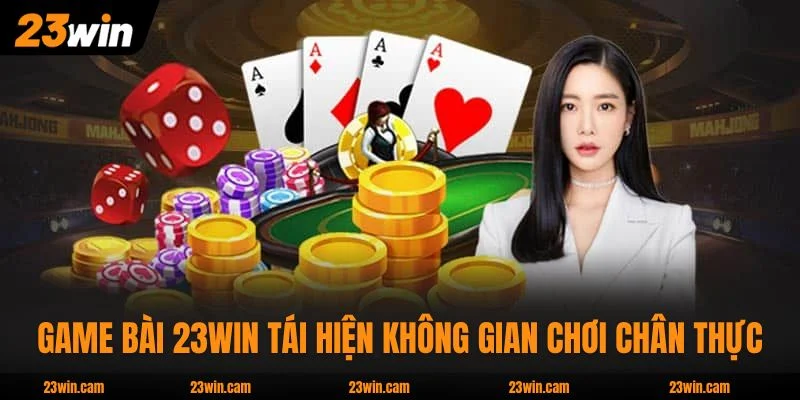 Game Bài 23WIN - 15 Sản Phẩm Từ 3 Nhà Cung Cấp Hàng Đầu 2 Game Bài 23WIN tái hiện không gian chơi chân thực