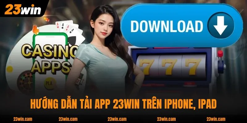 Hướng dẫn tải app 23WIN trên iPhone, iPad đơn giản