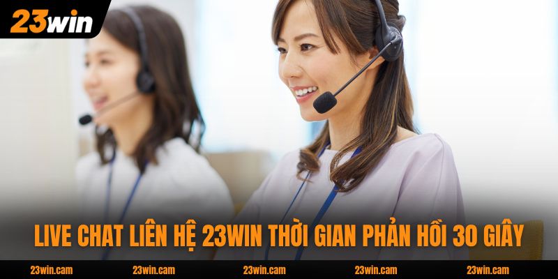 Live Chat liên hệ 23WIN thời gian phản hồi 30 giây