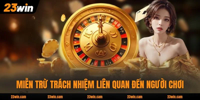 Miễn trừ trách nhiệm 23WIN liên quan đến người chơi  