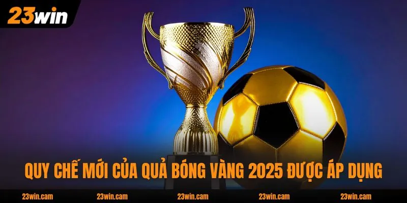 Quả Bóng Vàng 2025 - Top 5 Ứng Viên Sáng Giá Nhất Hiện Nay 2 Quy chế mới của quả bóng vàng 2025 được áp dụng
