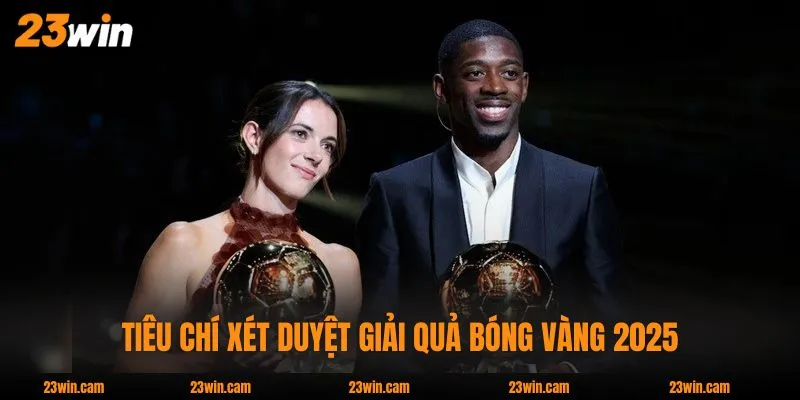 Quả Bóng Vàng 2025 - Top 5 Ứng Viên Sáng Giá Nhất Hiện Nay 4 Tiêu chí xét duyệt giải quả bóng vàng 2025