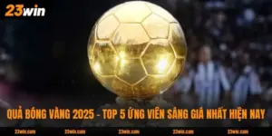 Quả Bóng Vàng 2025 - Top 5 Ứng Viên Sáng Giá Nhất Hiện Nay