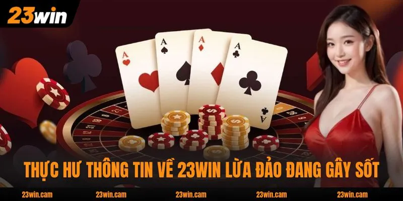 23WIN Lừa Đảo - Giải Mã Tin Đồn Thất Thiệt Chuẩn 100% 2 Thực hư thông tin về 23WIN lừa đảo đang gây sốt